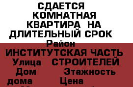 СДАЕТСЯ 1-КОМНАТНАЯ КВАРТИРА  НА ДЛИТЕЛЬНЫЙ СРОК › Район ­ ИНСТИТУТСКАЯ ЧАСТЬ › Улица ­ СТРОИТЕЛЕЙ › Дом ­ 12 › Этажность дома ­ 10 › Цена ­ 16 000 - Московская обл., Дубна г. Недвижимость » Квартиры аренда   . Московская обл.,Дубна г.